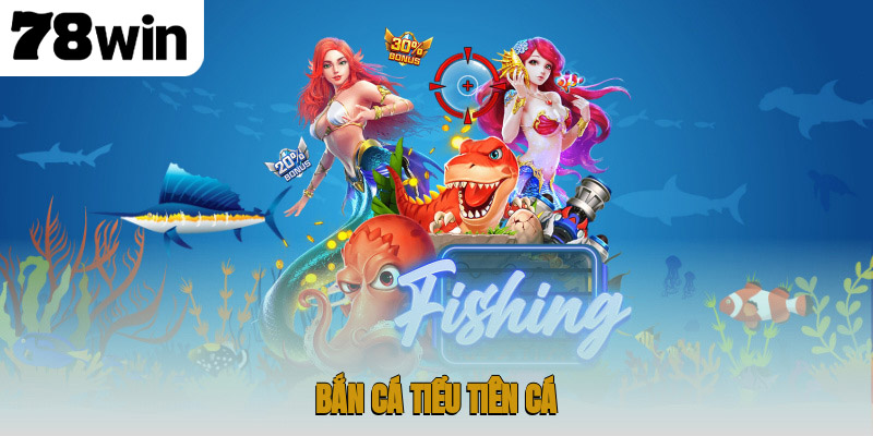 Bắn cá Tiểu Tiên Cá