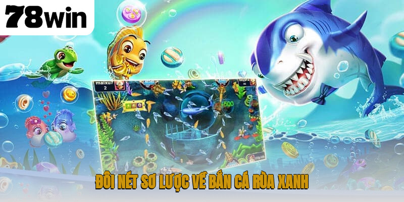 Đôi nét sơ lược về bắn cá Rùa Xanh