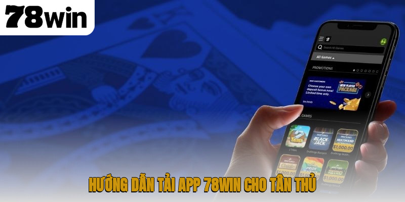 Hướng dẫn tải app 78WIN cho tân thủ