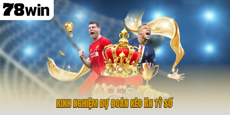 Kinh nghiệm dự đoán kèo ăn tỷ số