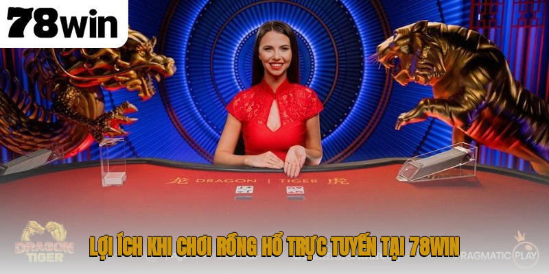 Lợi ích khi chơi rồng hổ trực tuyến tại 78WIN