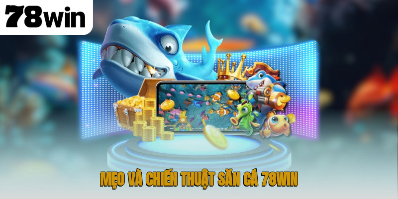 Mẹo và chiến thuật săn cá 78WIN
