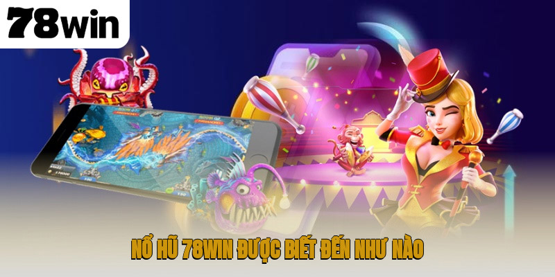 Nổ hũ 78WIN được biết đến như nào?