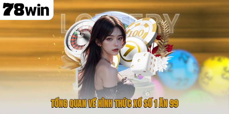 Tổng quan về hình thức xổ số 1 ăn 99